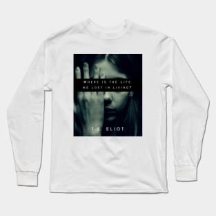 T.S. Eliot quote: Where is the Life we have lost in living? Long Sleeve T-Shirt